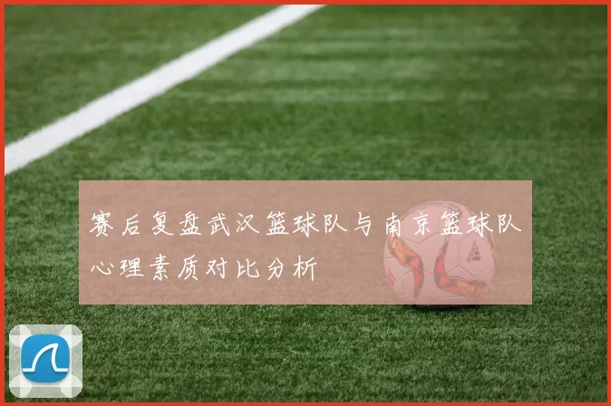 赛后复盘武汉篮球队与南京篮球队心理素质对比分析