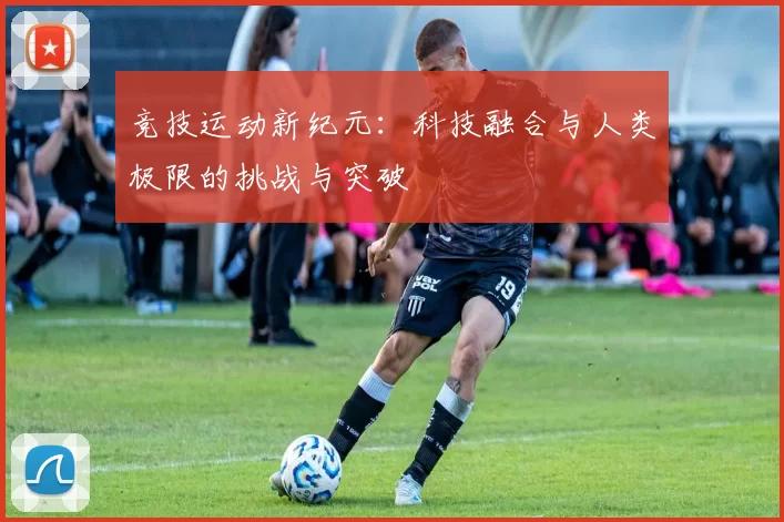 竞技运动新纪元：科技融合与人类极限的挑战与突破