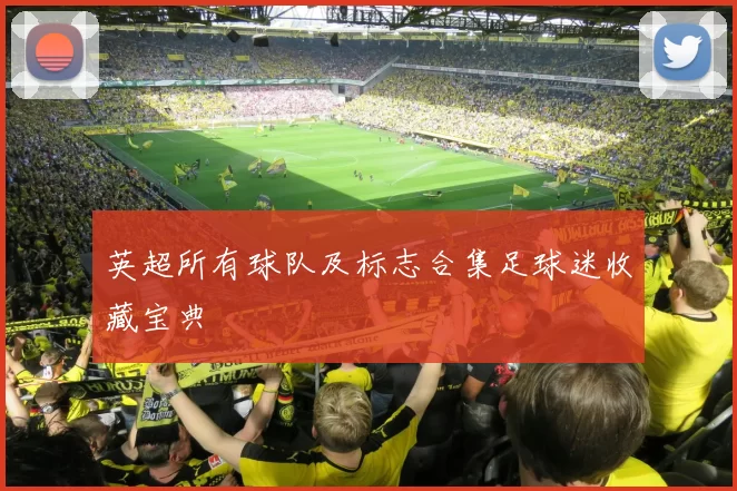 英超所有球队及标志合集足球迷收藏宝典