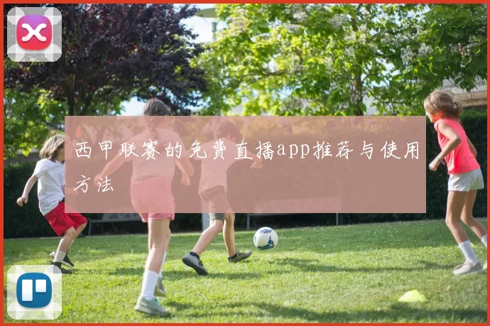 西甲联赛的免费直播app推荐与使用方法