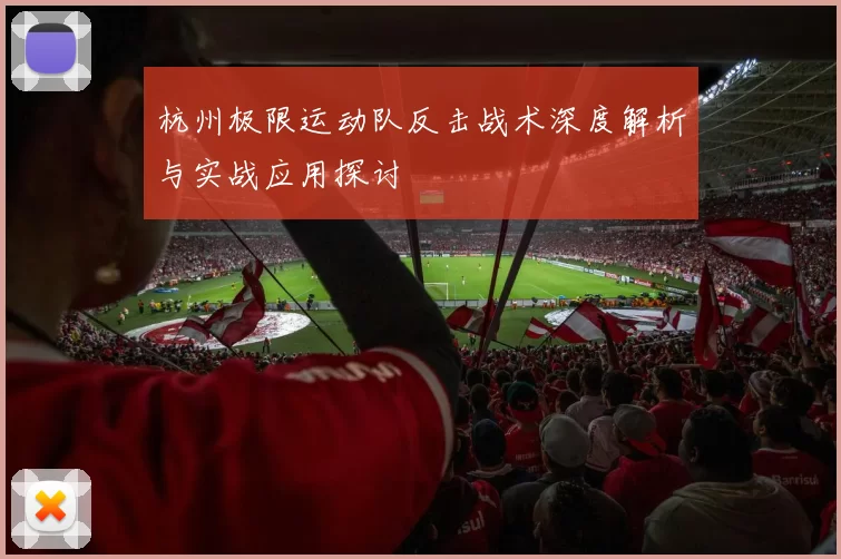 杭州极限运动队反击战术深度解析与实战应用探讨