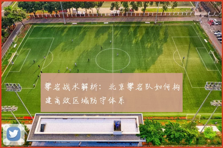 攀岩战术解析：北京攀岩队如何构建高效区域防守体系