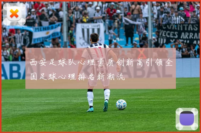 西安足球队心理素质创新高引领全国足球心理排名新潮流