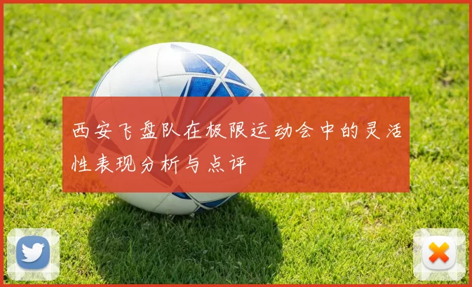 西安飞盘队在极限运动会中的灵活性表现分析与点评