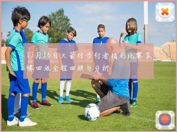 11月16日火箭对步行者精彩比赛录像回放全程回顾与分析