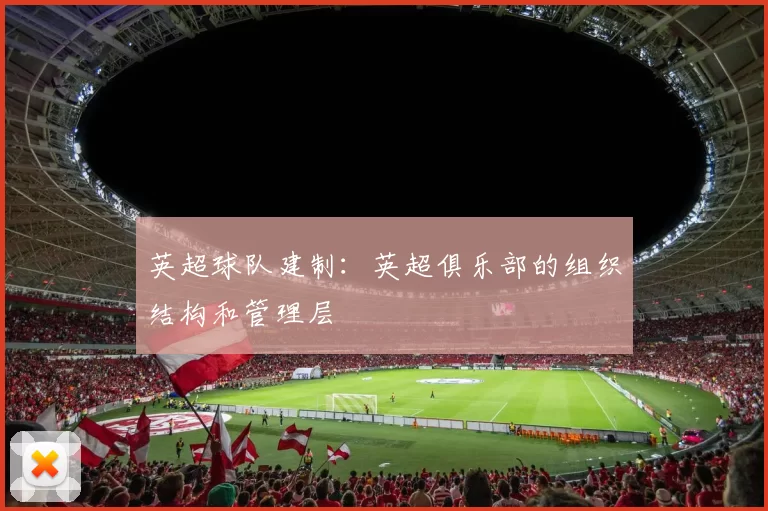 英超球队建制：英超俱乐部的组织结构和管理层